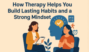 Therapy Helps You Build Lasting Habits and a Strong Mindset